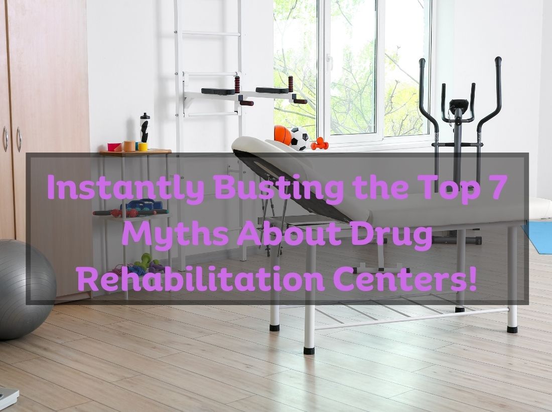 Instantly Busting the Top 7 Myths About Drug Rehabilitation Centers